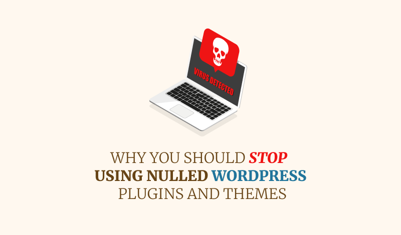 Why You Should Stop Using Nulled WordPress Plugins and Themes