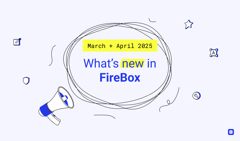 What’s New in FireBox: March & April 2025