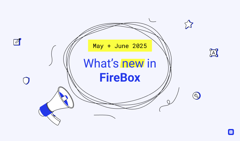 What’s New in FireBox: May & June 2025